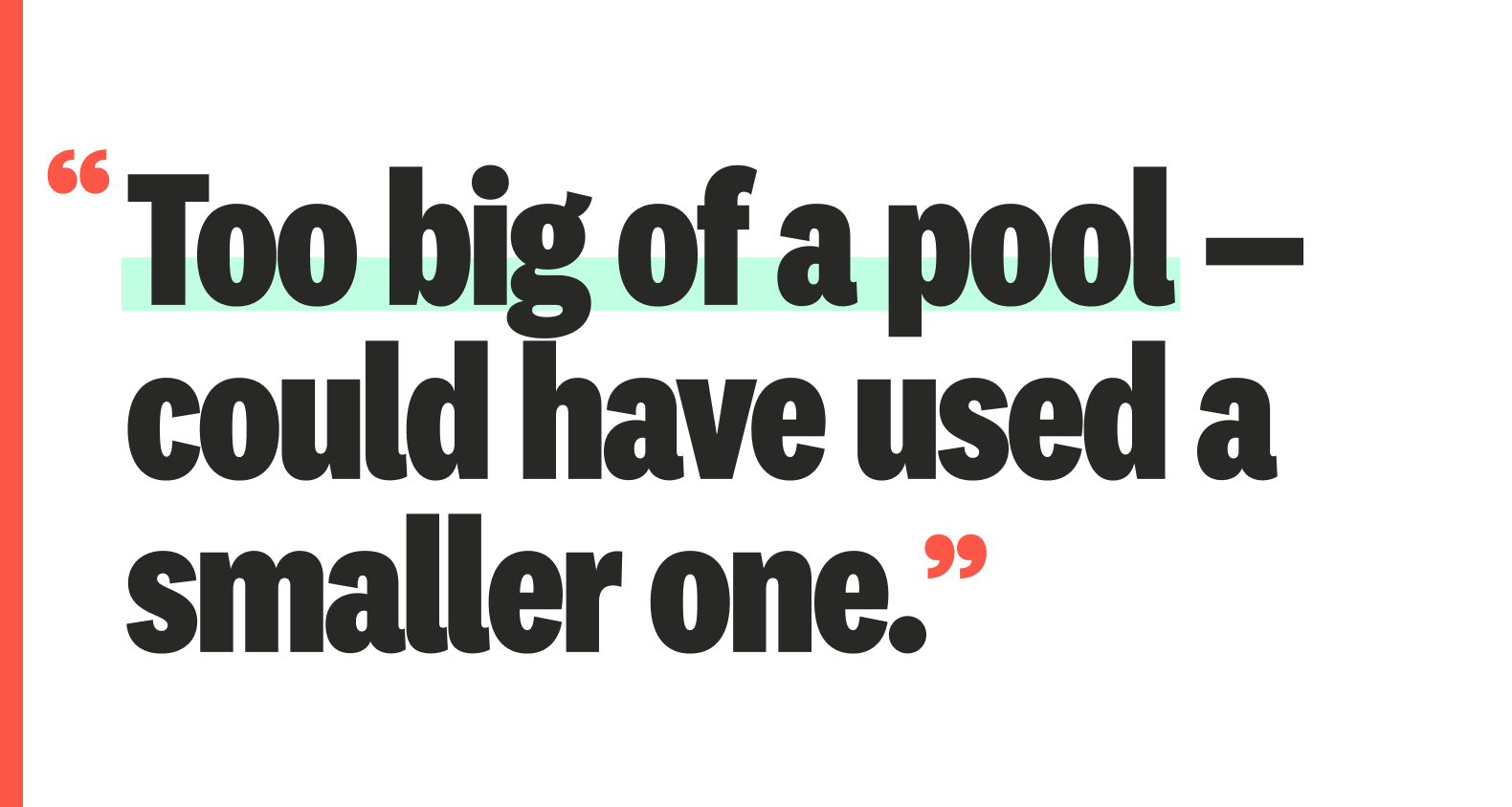 “Too big of a pool—could have used a smaller one.”