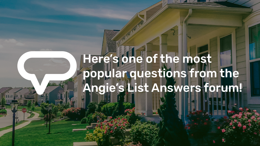 Here's one of the most popular questions from the Angie's List Answers forum!